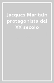 Jacques Maritain protagonista del XX secolo