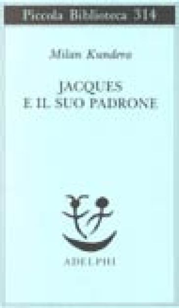 Jacques e il suo padrone. Omaggio a Denis Diderot in tre atti - Milan Kundera