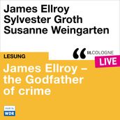 James Ellroy - The Godfather of crime - lit.COLOGNE live (ungekürzt)