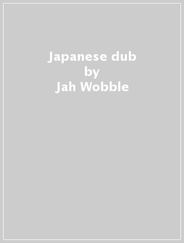 Japanese dub - Jah Wobble