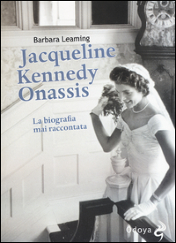 Jaqueline Kennedy Onassis. La biografia mai raccontata - Barbara Leaming