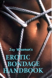 Jay Wiseman s Erotic Bondage Handbook