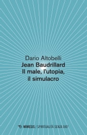 Jean Baudrillard Il male, l utopia, il simulacro
