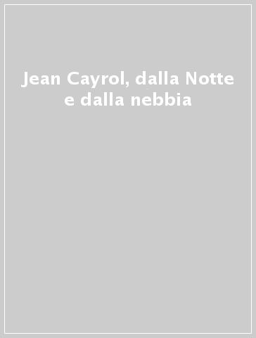 Jean Cayrol, dalla Notte e dalla nebbia