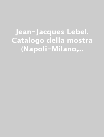 Jean-Jacques Lebel. Catalogo della mostra (Napoli-Milano, 15 febbraio-15marzo 1999-2000). Ediz. trilingue