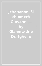 Jehohanan. Si chiamerà Giovanni, «Dio è grazia»