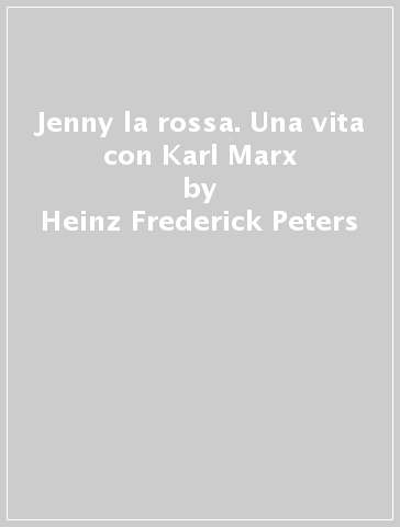 Jenny la rossa. Una vita con Karl Marx - Heinz Frederick Peters
