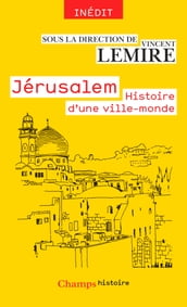 Jérusalem. Histoire d une ville-monde des origines à nos jours
