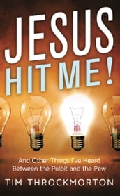 Jesus Hit Me!: And Other Things I ve Heard Between the Pulpit and the Pew