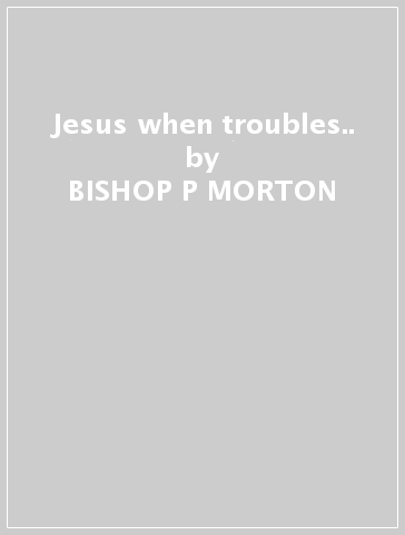 Jesus when troubles.. - BISHOP P MORTON