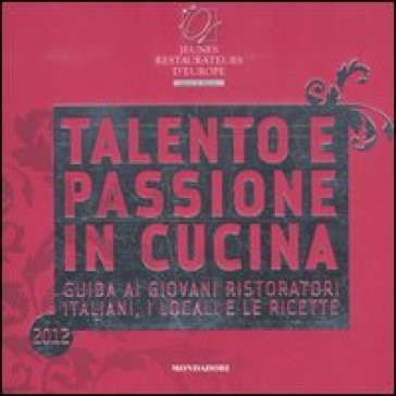 Jeunes restaurateurs d'Europe. Talento e passione in cucina. Guida ai giovani ristoratori italiani, i locali e le ricette - Alessandra Meldolesi - Fabio Pelliccia