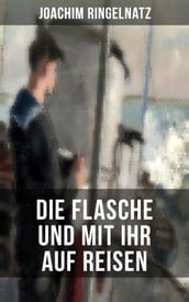 Joachim Ringelnatz: Die Flasche und mit ihr auf Reisen