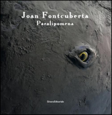 Joan Fontcuberta. Paralipomena. Ediz. italiana e inglese