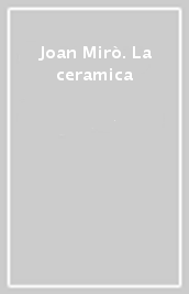 Joan Mirò. La ceramica
