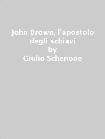John Brown, l'apostolo degli schiavi - Giulio Schenone