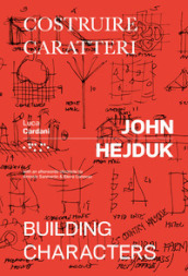 John Hejduk. Costruire caratteri-Building characters. Ediz. illustrata