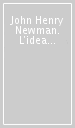 John Henry Newman. L idea di ragione. Atti del Convegno (Milano, febbraio 1991)