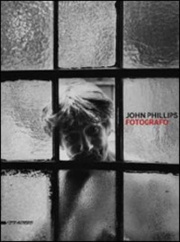 John Phillips. Fotografo. Catalogo della mostra (Verona, 28 novembre 2010-30 gennaio 2011)