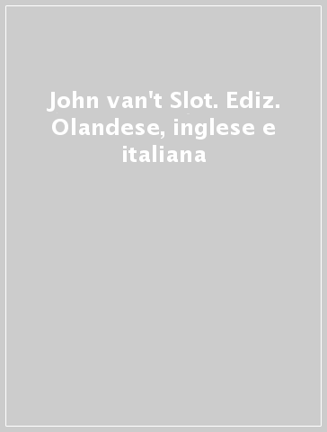 John van't Slot. Ediz. Olandese, inglese e italiana