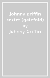 Johnny griffin sextet (gatefold)
