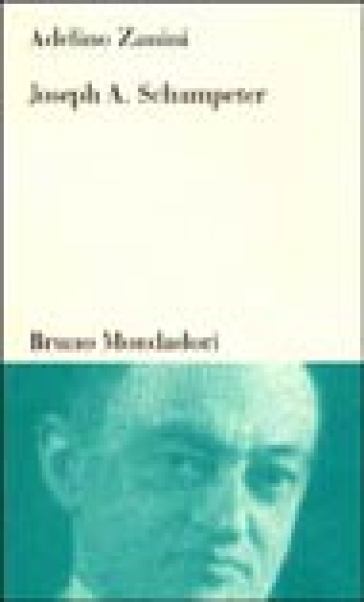 Joseph A. Schumpeter. Teoria dello sviluppo e capitalismo - Adelino Zanini