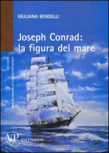 Joseph Conrad: la figura del mare - Giuliana Bendelli
