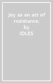 Joy as an act of resistance.