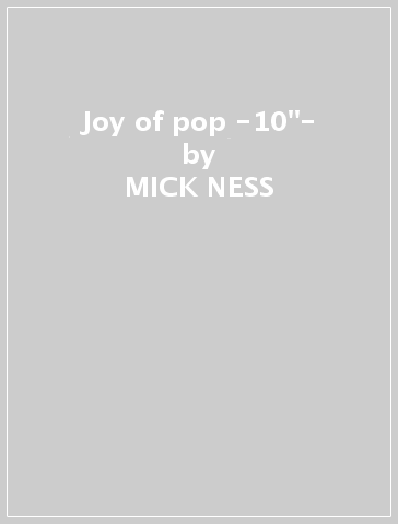 Joy of pop -10"- - MICK NESS