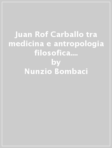 Juan Rof Carballo tra medicina e antropologia filosofica. La tenerezza, «ordito» primario dell'uomo - Nunzio Bombaci