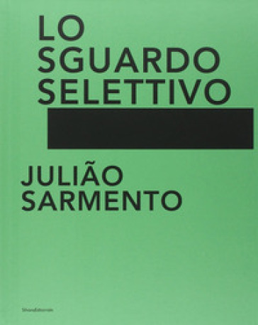 Juliao Sarmento. Lo sguardo selettivo. Catalogo della mostra (Torino, 13 giugno-31 agosto 2014). Ediz. illustrata