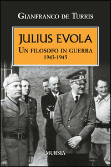 Julius Evola. Un filosofo in guerra 1943-1945 - Gianfranco De Turris