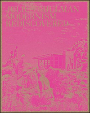 Julius Shulman. Modernism Rediscovered. Ediz. inglese, francese e tedesca - Hunter Drohojowska-Philp - Owen Edwards - Peter Loughrey - Philip J. Ethington