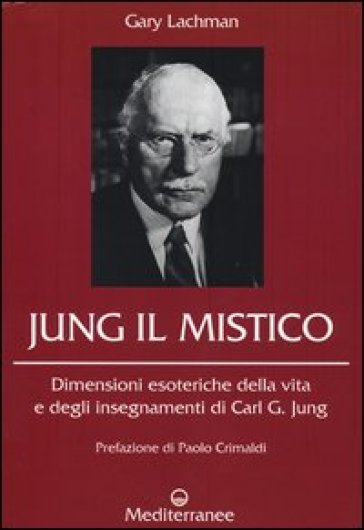 Jung il mistico. Dimensioni esoteriche della vita e degli insegnamenti di Carl G. Jung - Gary Lachman