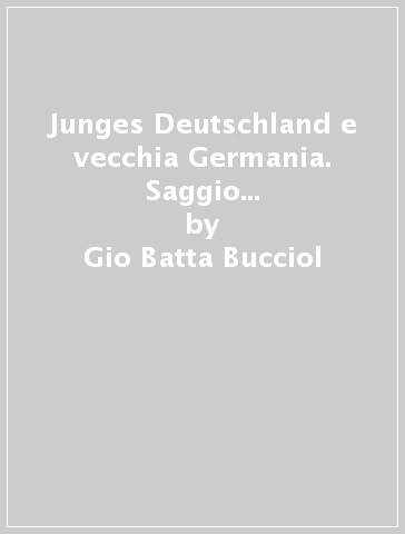 Junges Deutschland e vecchia Germania. Saggio sulla Deutsche Misere - Gio Batta Bucciol