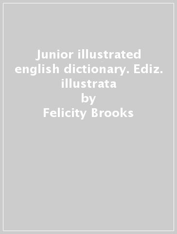 Junior illustrated english dictionary. Ediz. illustrata - Felicity Brooks