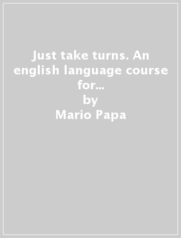 Just take turns. An english language course for communicative modular learning. Per le Scuole. 2.Language improvement - Mario Papa - Janet Shelly Poppiti