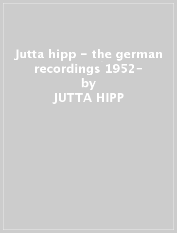 Jutta hipp - the german recordings 1952- - JUTTA HIPP