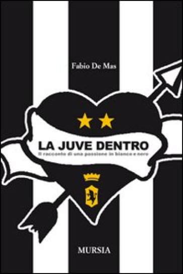 La Juve dentro. Il racconto di una passione in bianco e nero - Fabio De Mas