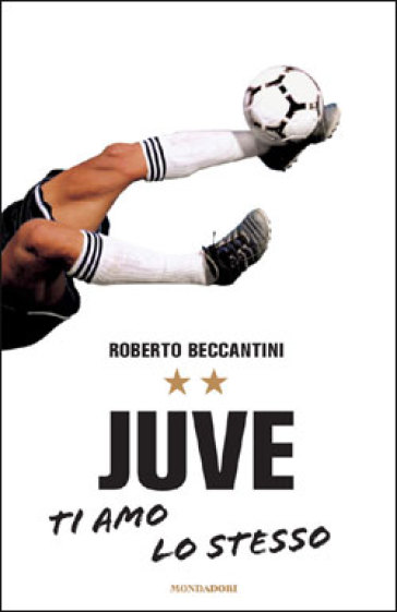 Juve ti amo lo stesso - Roberto Beccantini