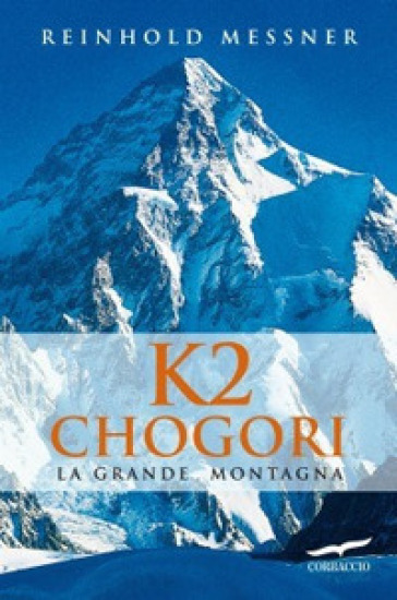 K2 Chogori. La grande montagna - Reinhold Messner