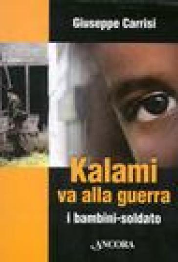 Kalami va alla guerra. I bambini soldato - Giuseppe Carrisi