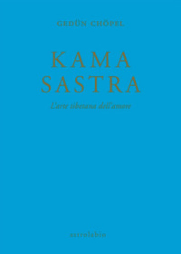 Kama sastra. L'arte tibetana dell'amore - Gedun Chopel