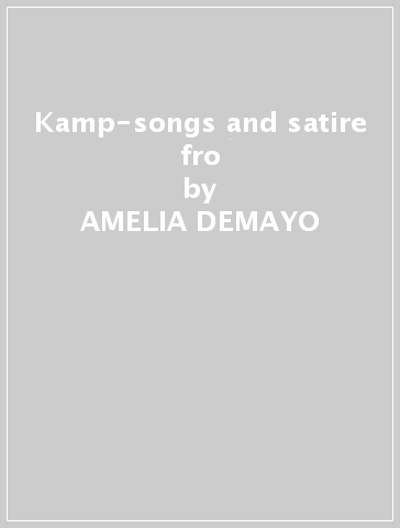 Kamp-songs and satire fro - AMELIA DEMAYO