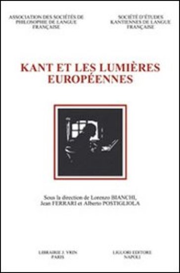Kant et les Lumières européennes. Actes du 7e Congrès de la Societé d'Etudes Kantiennes de Langue Française (Naples, 20-22 octobre 2005)