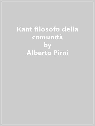 Kant filosofo della comunità - Alberto Pirni