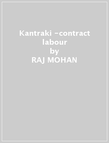 Kantraki -contract labour - RAJ MOHAN