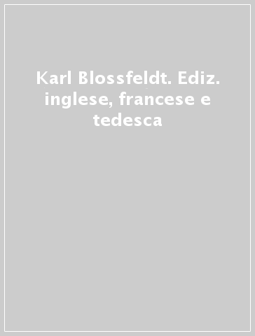 Karl Blossfeldt. Ediz. inglese, francese e tedesca