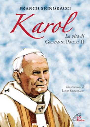 Karol. La vita di Giovanni Paolo II - Franco Signoracci