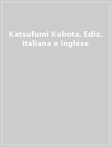 Katsufumi Kubota. Ediz. italiana e inglese
