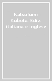 Katsufumi Kubota. Ediz. italiana e inglese